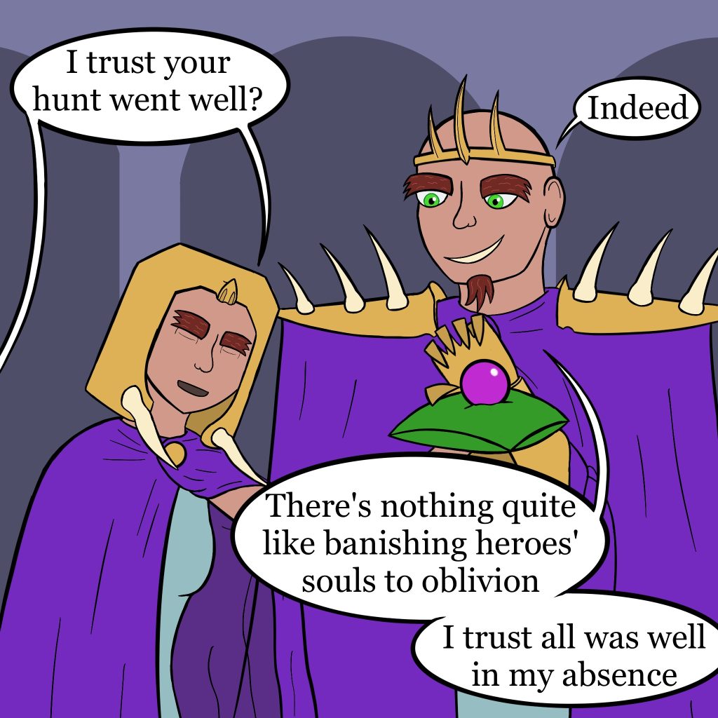 Two figures speak to one another, each wearing large purple cloaks over armor. On the left is a woman with a bronze helm that has a boar's snout and tusks. She is bowing and holding up an orb on a pillow. She says "I trust your hunt went well"? The other figure has a massive shoulder pads that extend his cape very wide, and a crown. He reaches to take the orb, saying. "Indeed. There's nothing quite like banishing heroes' souls to oblivion. I trust all was well in my absence"